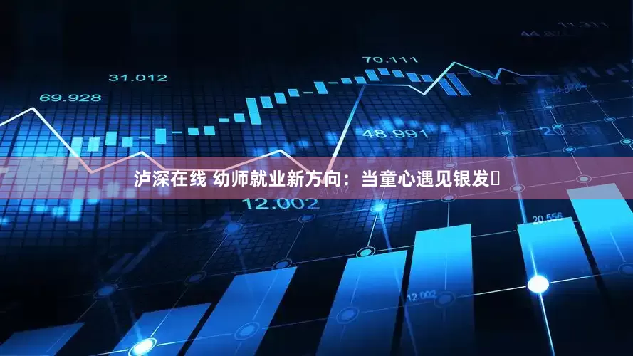 泸深在线 幼师就业新方向：当童心遇见银发​