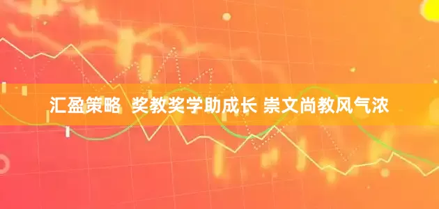 汇盈策略  奖教奖学助成长 崇文尚教风气浓